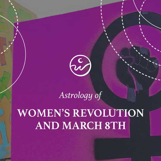 March 8th & The Stars | The Astrology of Women’s Revolution